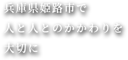 兵庫県姫路市で人と人とのかかわりを大切に